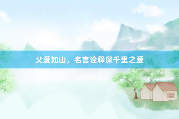 父爱如山，名言诠释深千里之爱