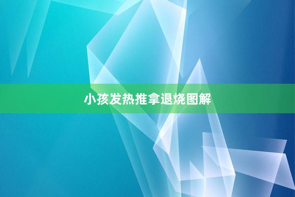 小孩发热推拿退烧图解