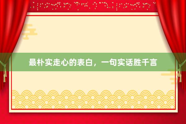 最朴实走心的表白，一句实话胜千言