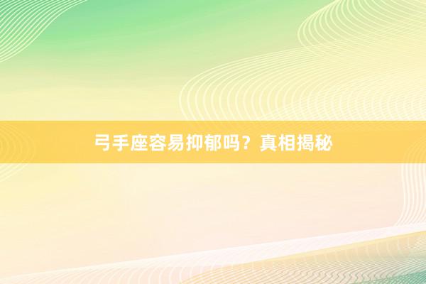 弓手座容易抑郁吗？真相揭秘