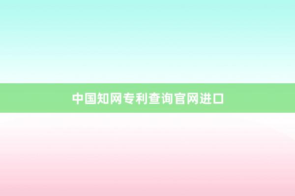 中国知网专利查询官网进口