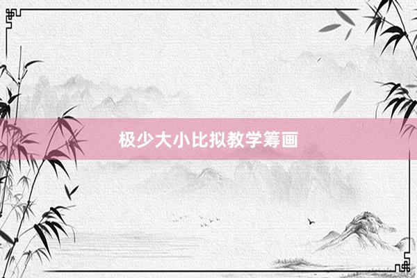 极少大小比拟教学筹画