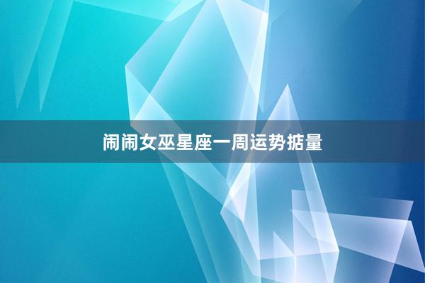 闹闹女巫星座一周运势掂量