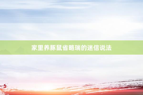 家里养豚鼠省略瑞的迷信说法